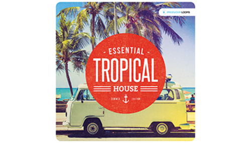 PRODUCER LOOPS ESSENTIAL TROPICAL HOUSE SUMMER EDITION 