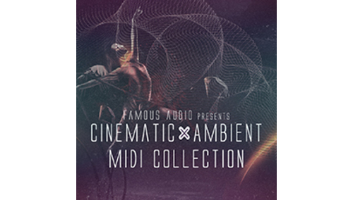 FAMOUS AUDIO CINEMATIC & AMBIENT MIDI COLLECTION 